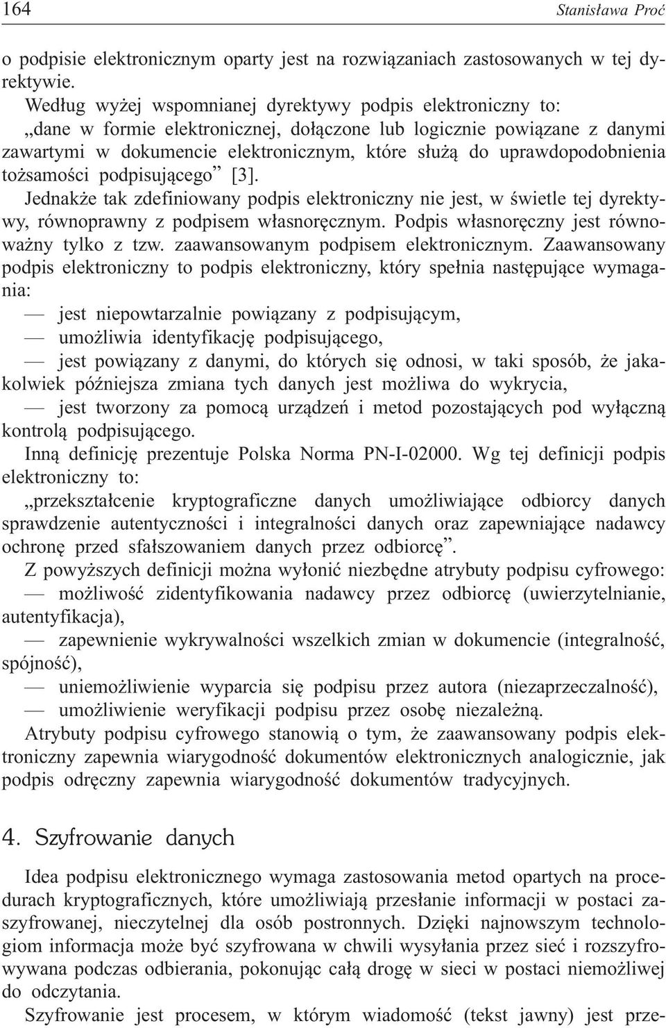 uprawdopodobnienia to samoœci podpisuj¹cego [3]. Jednak e tak zdefiniowany podpis elektroniczny nie jest, w œwietle tej dyrektywy, równoprawny z podpisem w³asnorêcznym.