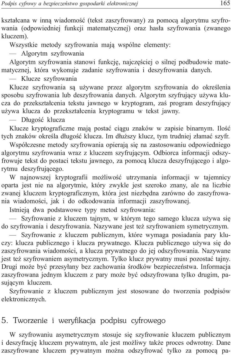 Wszystkie metody szyfrowania maj¹ wspólne elementy: Algorytm szyfrowania Algorytm szyfrowania stanowi funkcjê, najczêœciej o silnej podbudowie matematycznej, która wykonuje zadanie szyfrowania i