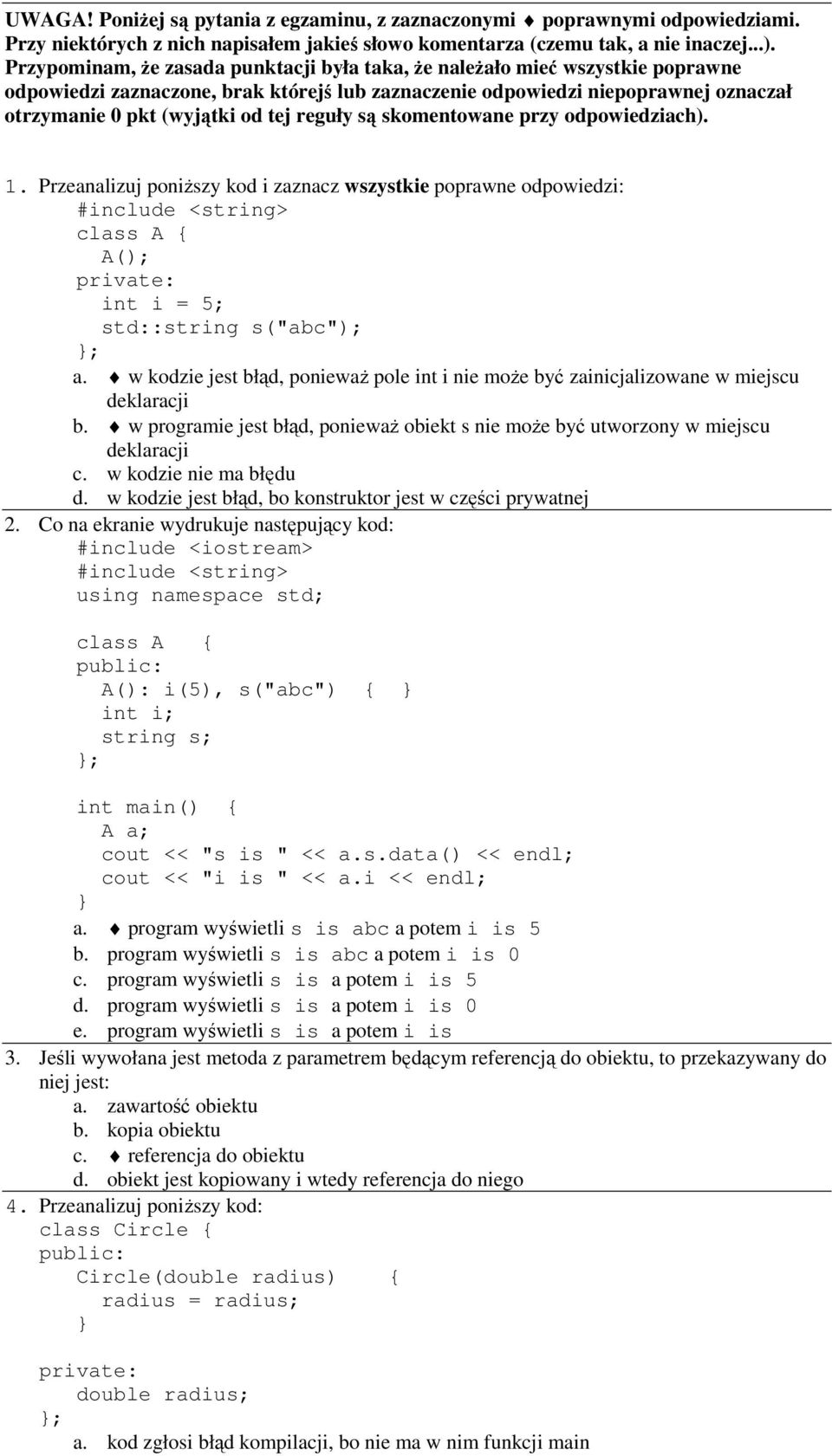 reguły są skomentowane przy odpowiedziach). 1. Przeanalizuj poniŝszy kod i zaznacz wszystkie poprawne odpowiedzi: #include <string> class A { A(); private: int i = 5; std::string s("abc"); ; a.