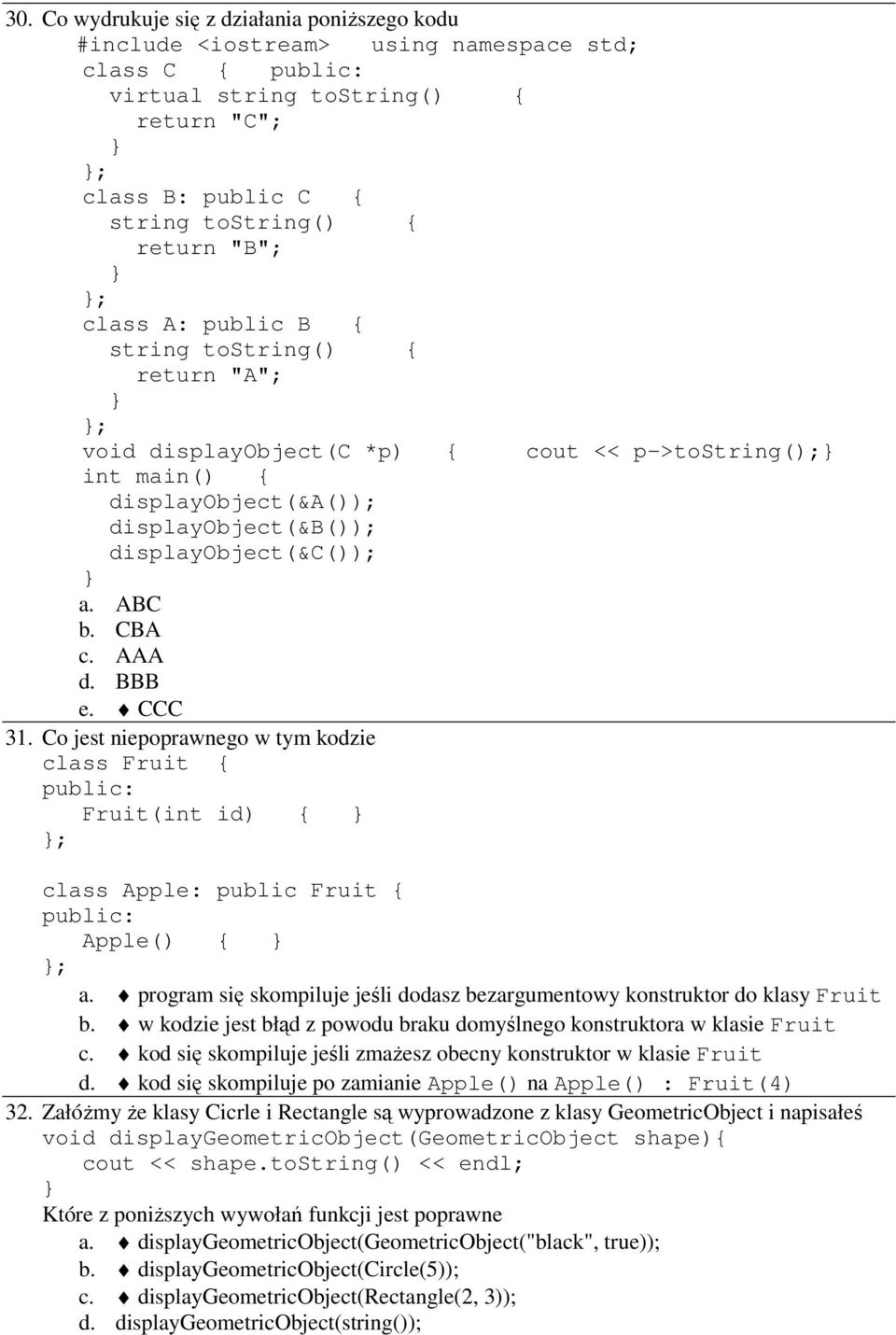Co jest niepoprawnego w tym kodzie class Fruit { Fruit(int id) { ; class Apple: public Fruit { Apple() { ; a. program się skompiluje jeśli dodasz bezargumentowy konstruktor do klasy Fruit b.