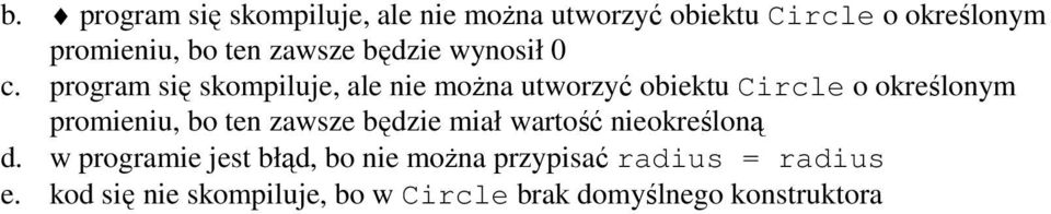 program się skompiluje, ale nie moŝna utworzyć obiektu Circle o określonym promieniu, bo ten