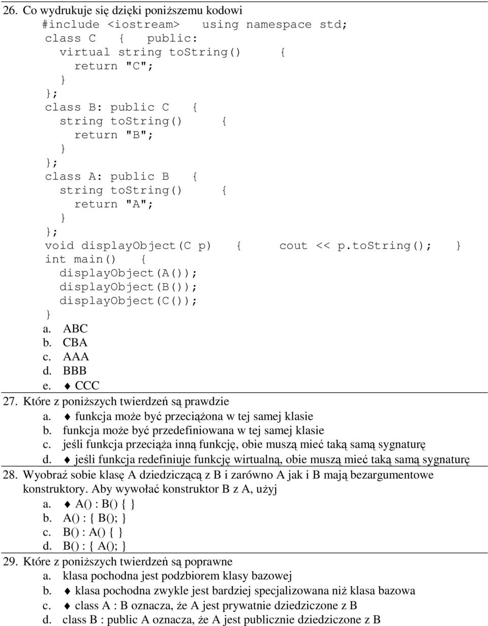 funkcja moŝe być przeciąŝona w tej samej klasie b. funkcja moŝe być przedefiniowana w tej samej klasie c. jeśli funkcja przeciąŝa inną funkcję, obie muszą mieć taką samą sygnaturę d.