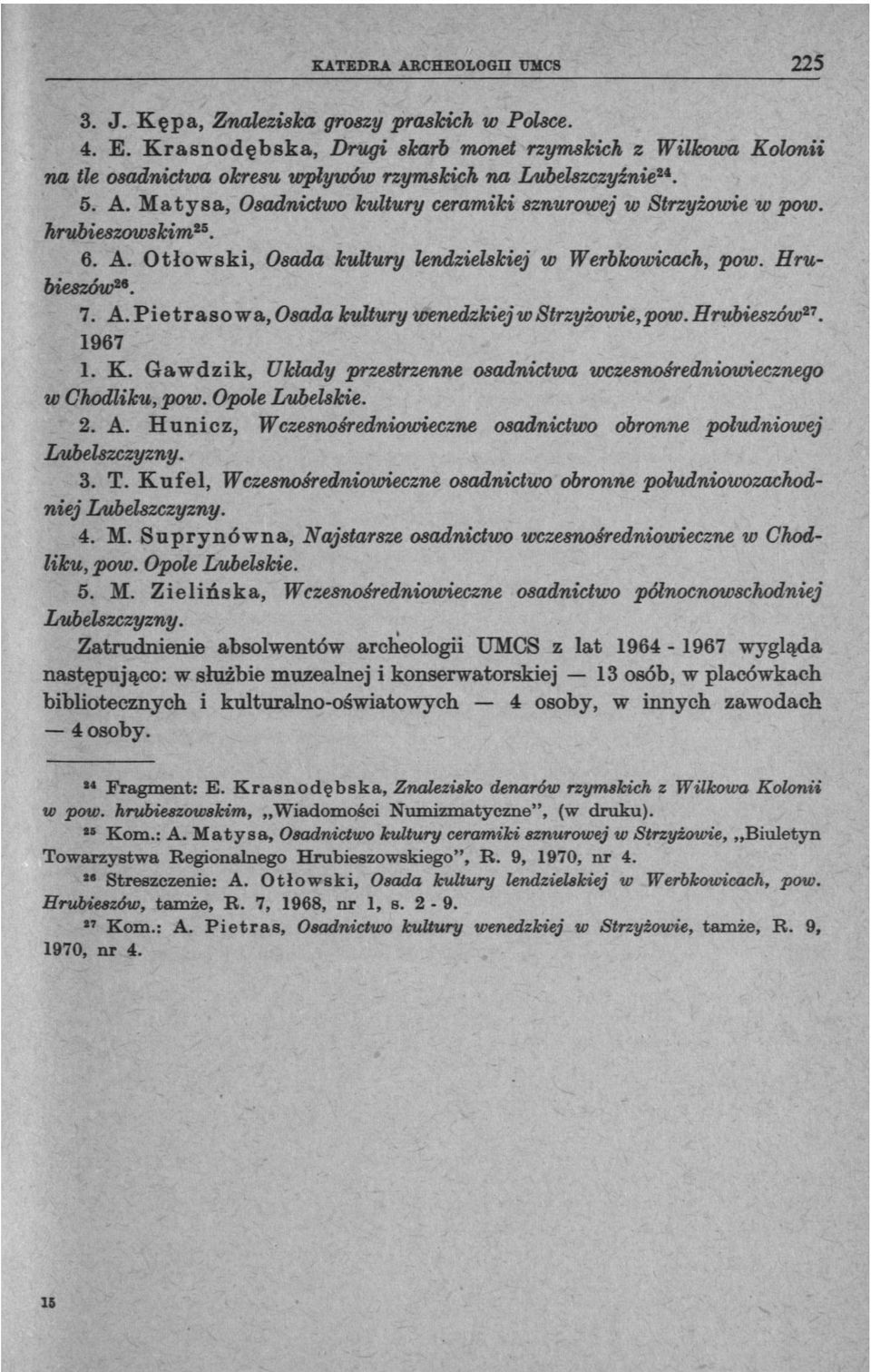 hrubieszowskim**. 6. A. Otłowski, Osada kultury lendzielskiej w Werbkowicach, pow. Hrubieszów 29. 7. A. Pietrasowa, Osada kultury wenedzkiej w Strzyżowie, pow. Hrubieszów 27. 1967 1. K.