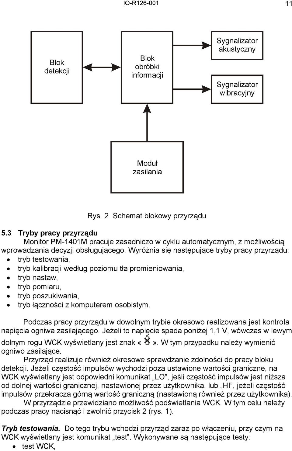 Wyróżnia się następujące tryby pracy przyrządu: tryb testowania, tryb kalibracji według poziomu tła promieniowania, tryb nastaw, tryb pomiaru, tryb poszukiwania, tryb łączności z komputerem osobistym.
