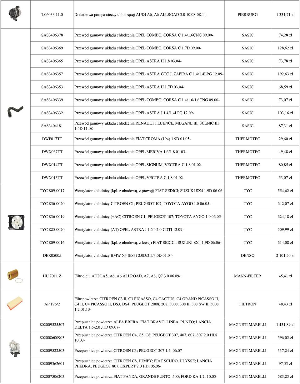 04- SASIC 73,78 zł SAS3406357 Przewód gumowy układu chłodzenia OPEL ASTRA GTC J, ZAFIRA C 1.4/1.4LPG 12.09- SASIC 192,63 zł SAS3406353 Przewód gumowy układu chłodzenia OPEL ASTRA H 1.7D 03.