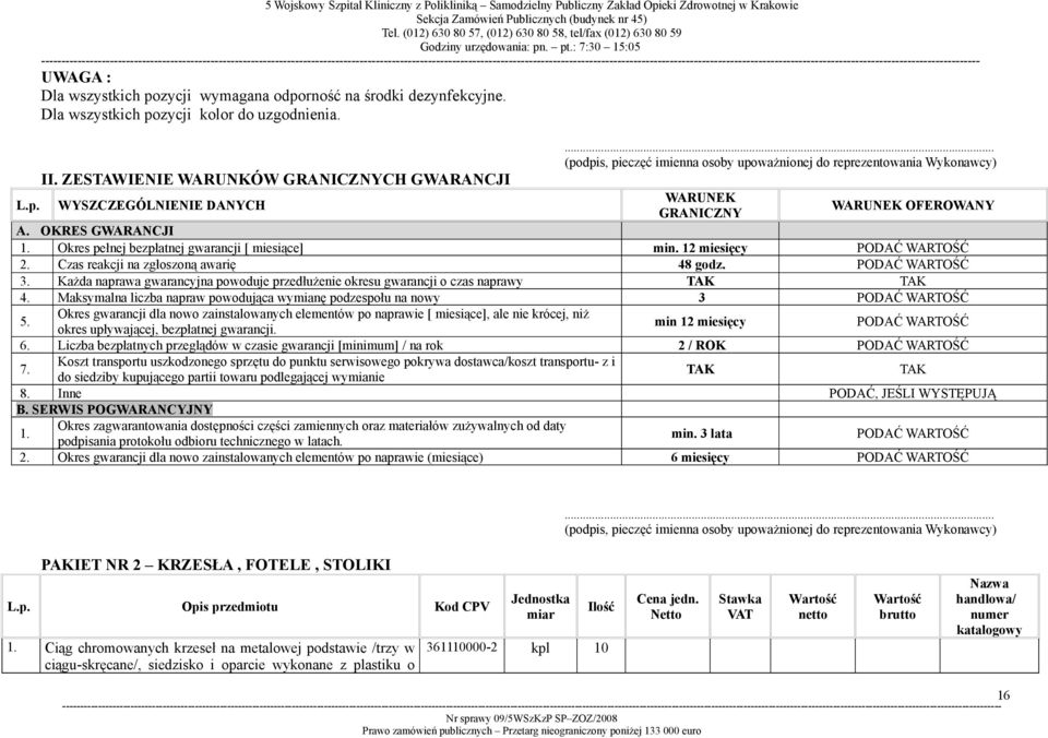 WARTOŚĆ 2 Czas reakcji na zgłoszoną awarię 48 godz PODAĆ WARTOŚĆ 3 Każda naprawa gwarancyjna powoduje przedłużenie okresu gwarancji o czas naprawy TAK TAK 4 Maksymalna liczba napraw powodująca