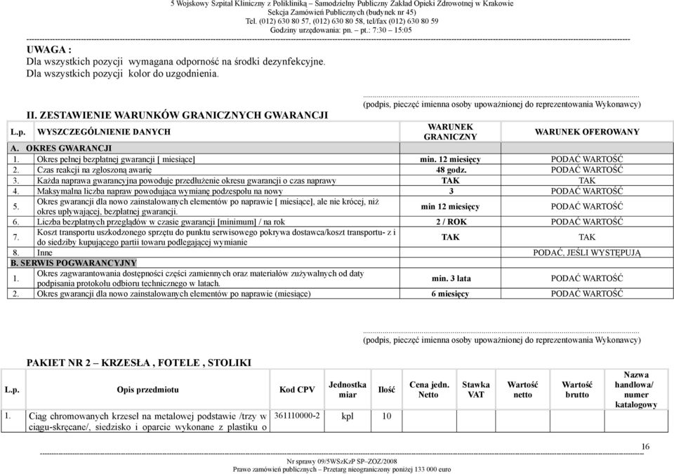 WARTOŚĆ 2 Czas reakcji na zgłoszoną awarię 48 godz PODAĆ WARTOŚĆ 3 Każda naprawa gwarancyjna powoduje przedłużenie okresu gwarancji o czas naprawy TAK TAK 4 Maksymalna liczba napraw powodująca