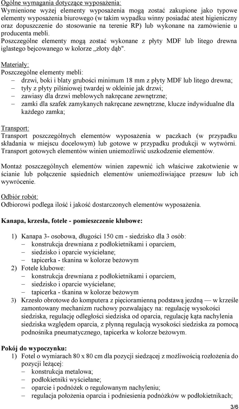 Poszczególne elementy mogą zostać wykonane z płyty MDF lub litego drewna iglastego bejcowanego w kolorze złoty dąb".