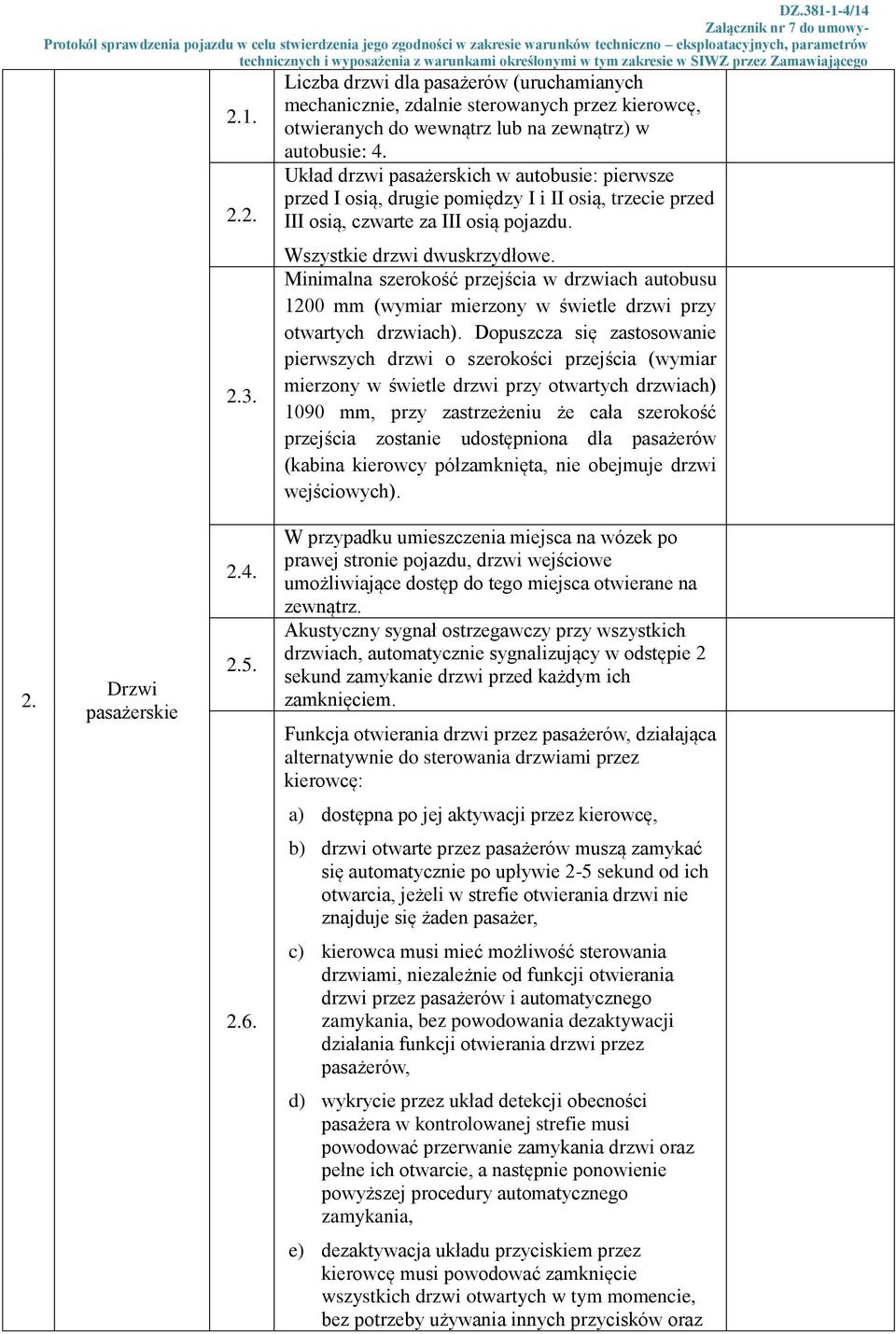 Minimalna szerokość przejścia w drzwiach autobusu 1200 mm (wymiar mierzony w świetle drzwi przy otwartych drzwiach).