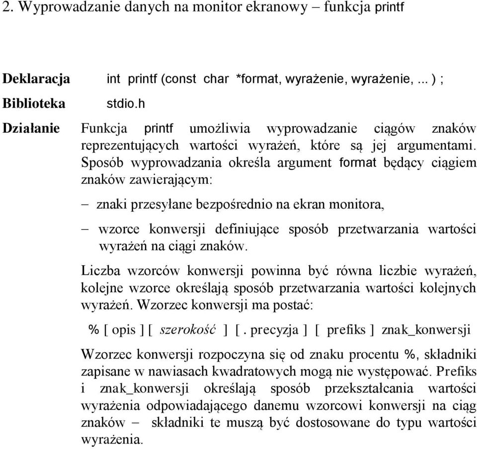 Sposób wyprowadzania określa argument format będący ciągiem znaków zawierającym: znaki przesyłane bezpośrednio na ekran monitora, wzorce konwersji definiujące sposób przetwarzania wartości wyrażeń na