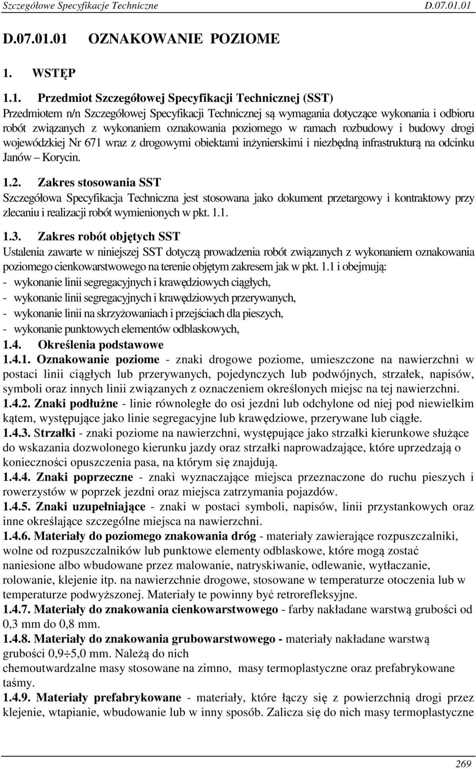1. Przedmiot Szczegółowej Specyfikacji Technicznej (SST) Przedmiotem n/n Szczegółowej Specyfikacji Technicznej są wymagania dotyczące wykonania i odbioru robót związanych z wykonaniem oznakowania