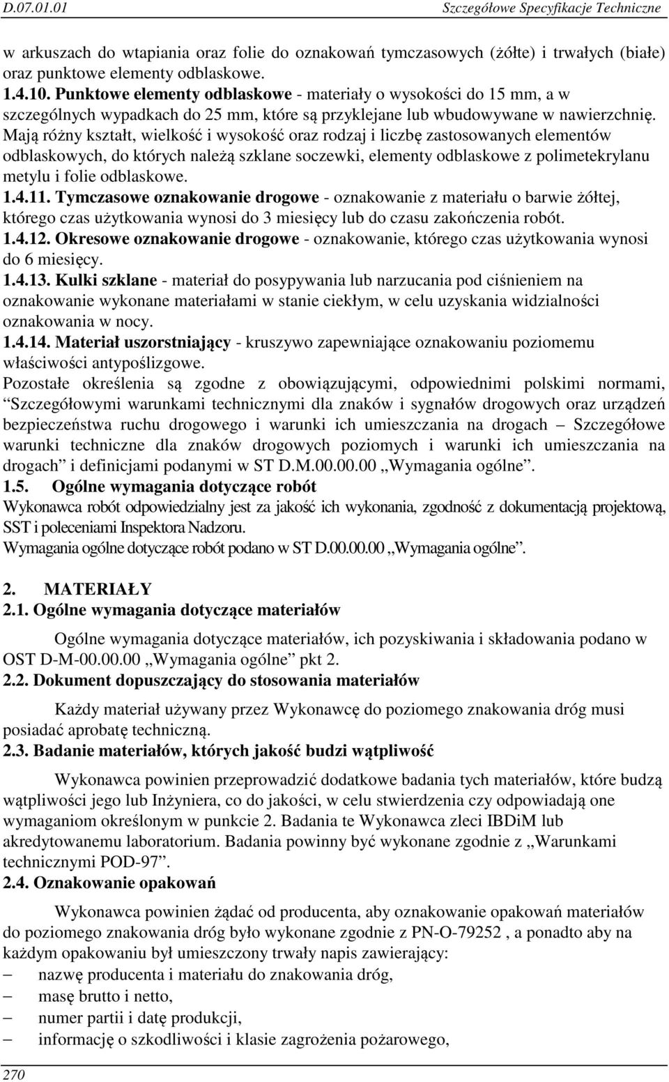 Mają różny kształt, wielkość i wysokość oraz rodzaj i liczbę zastosowanych elementów odblaskowych, do których należą szklane soczewki, elementy odblaskowe z polimetekrylanu metylu i folie odblaskowe.