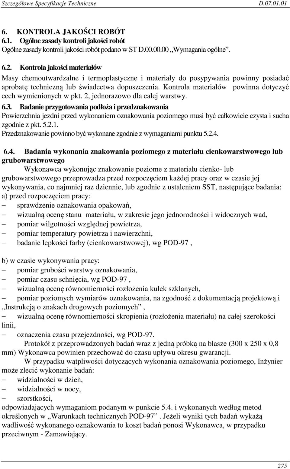Kontrola materiałów powinna dotyczyć cech wymienionych w pkt. 2, jednorazowo dla całej warstwy. 6.3.