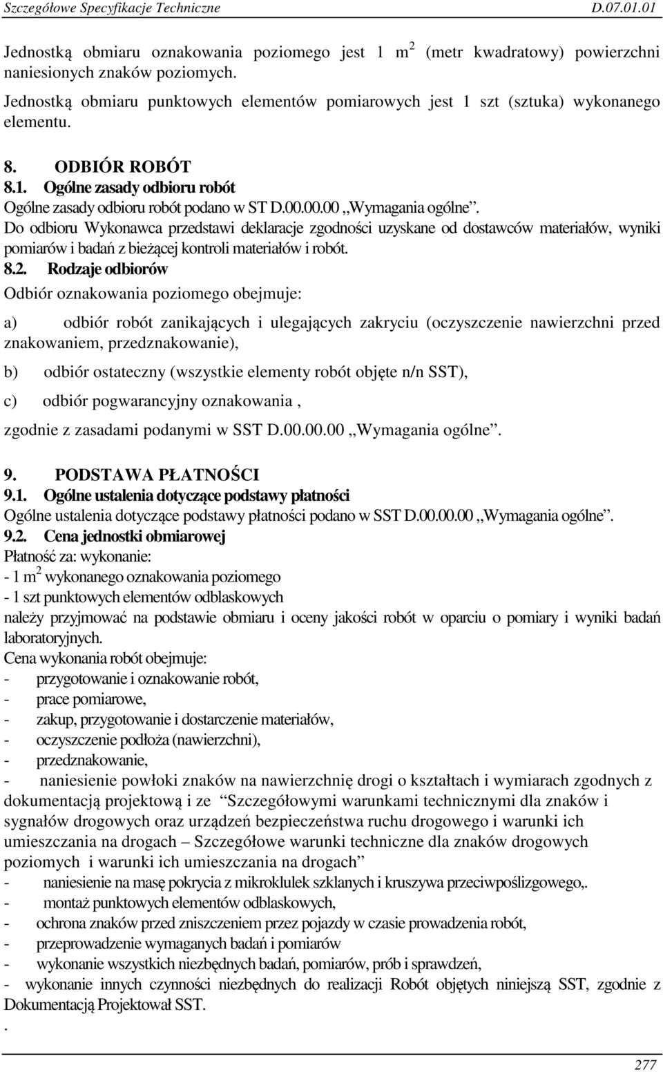 00.00.00 Wymagania ogólne. Do odbioru Wykonawca przedstawi deklaracje zgodności uzyskane od dostawców materiałów, wyniki pomiarów i badań z bieżącej kontroli materiałów i robót. 8.2.