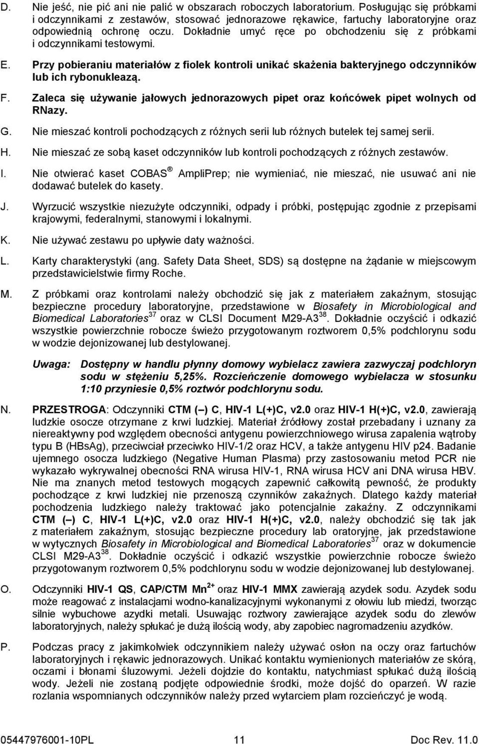Dokładnie umyć ręce po obchodzeniu się z próbkami i odczynnikami testowymi. E. Przy pobieraniu materiałów z fiolek kontroli unikać skażenia bakteryjnego odczynników lub ich rybonukleazą. F.