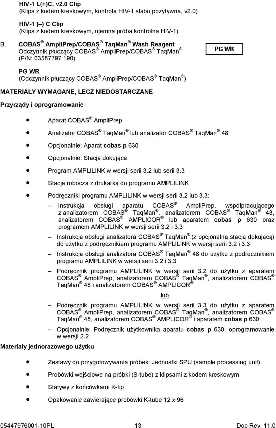 NIEDOSTARCZANE Przyrządy i oprogramowanie Aparat COBAS AmpliPrep Analizator COBAS TaqMan lub analizator COBAS TaqMan 48 Opcjonalnie: Aparat cobas p 630 Opcjonalnie: Stacja dokująca Program AMPLILINK