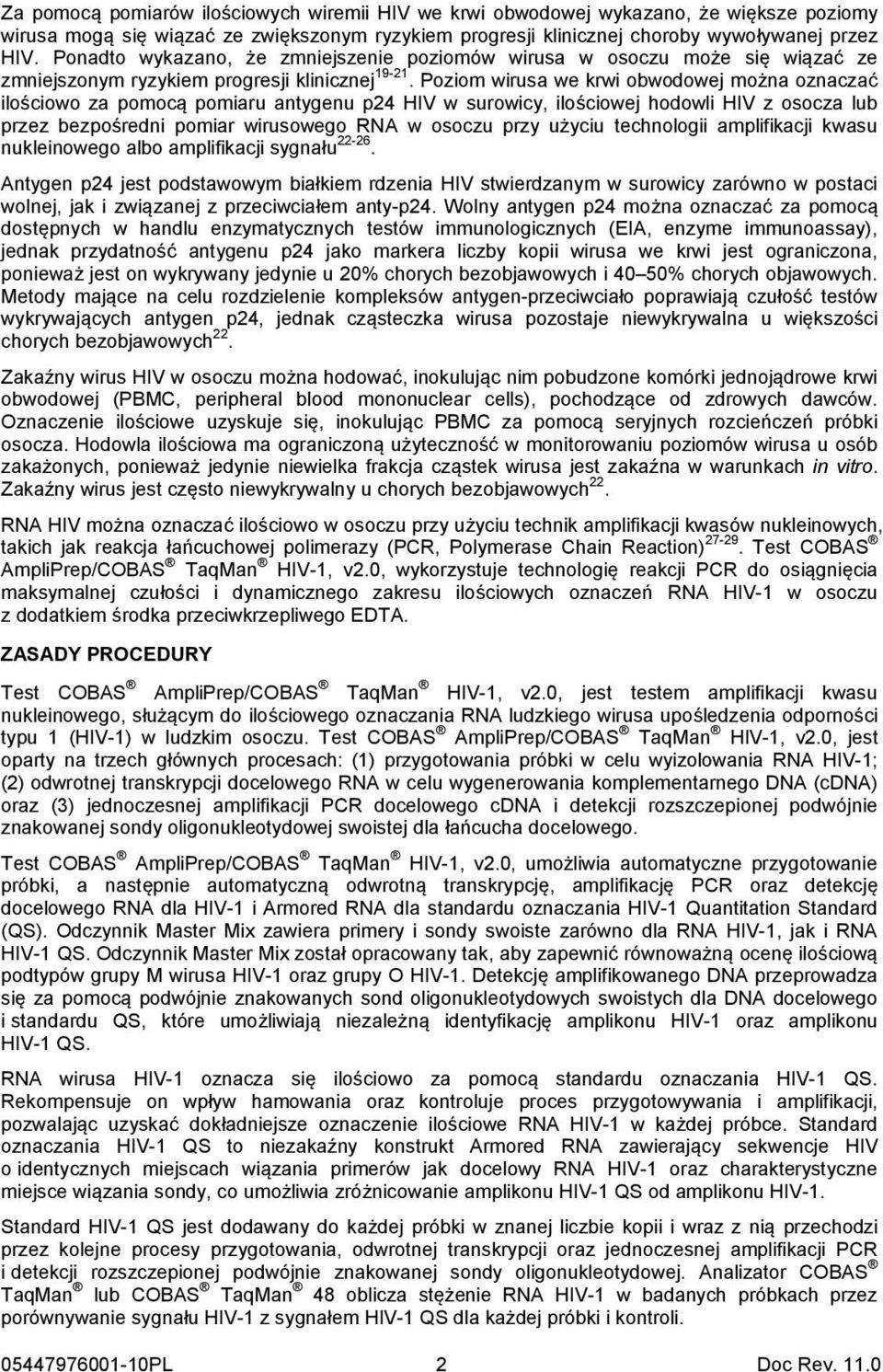Poziom wirusa we krwi obwodowej można oznaczać ilościowo za pomocą pomiaru antygenu p24 HIV w surowicy, ilościowej hodowli HIV z osocza lub przez bezpośredni pomiar wirusowego RNA w osoczu przy