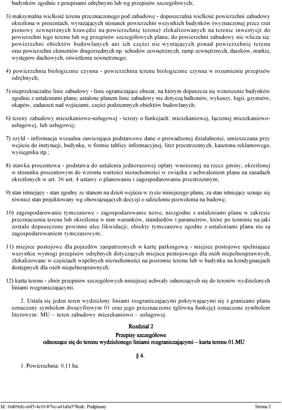 lub wg przepisów szczegółowych planu; do powierzchni zabudowy nie wlicza się: powierzchni obiektów budowlanych ani ich części nie wystających ponad powierzchnię terenu oraz powierzchni elementów