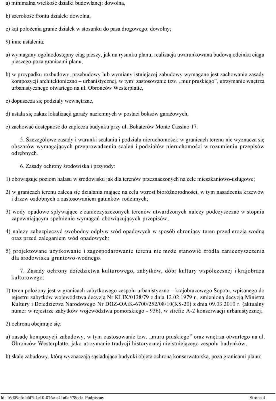 wymagane jest zachowanie zasady kompozycji architektoniczno urbanistycznej, w tym: zastosowanie tzw. mur pruskiego, utrzymanie wnętrza urbanistycznego otwartego na ul.