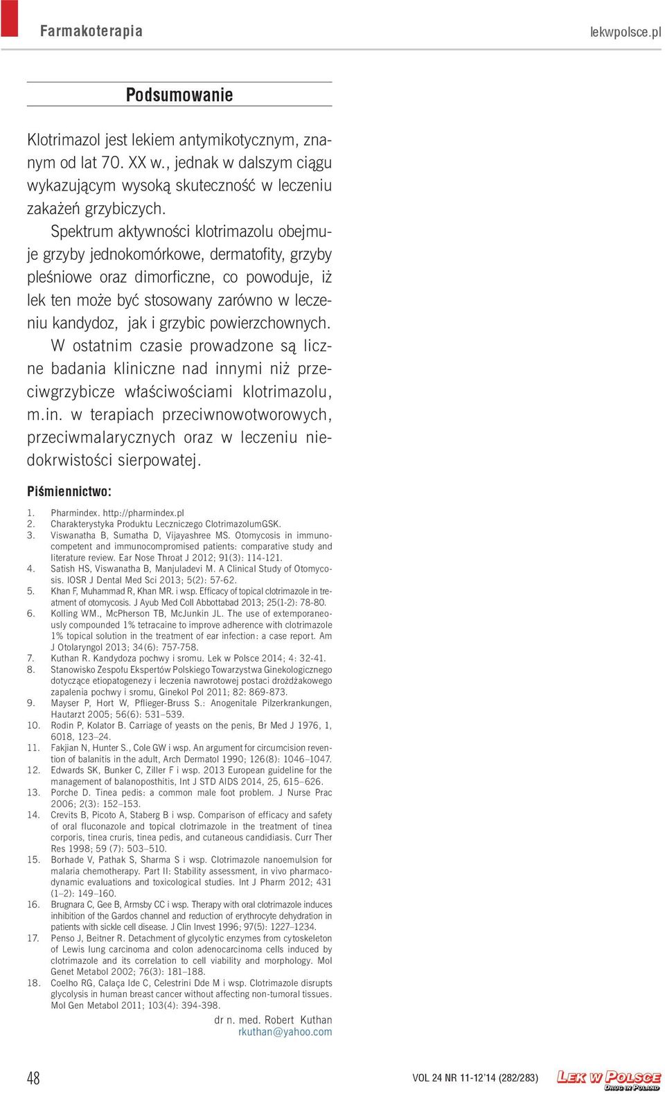 powierzchownych. W ostatnim czasie prowadzone są liczne badania kliniczne nad innymi niż przeciwgrzybicze właściwościami klotrimazolu, m.in. w terapiach przeciwnowotworowych, przeciwmalarycznych oraz w leczeniu niedokrwistości sierpowatej.