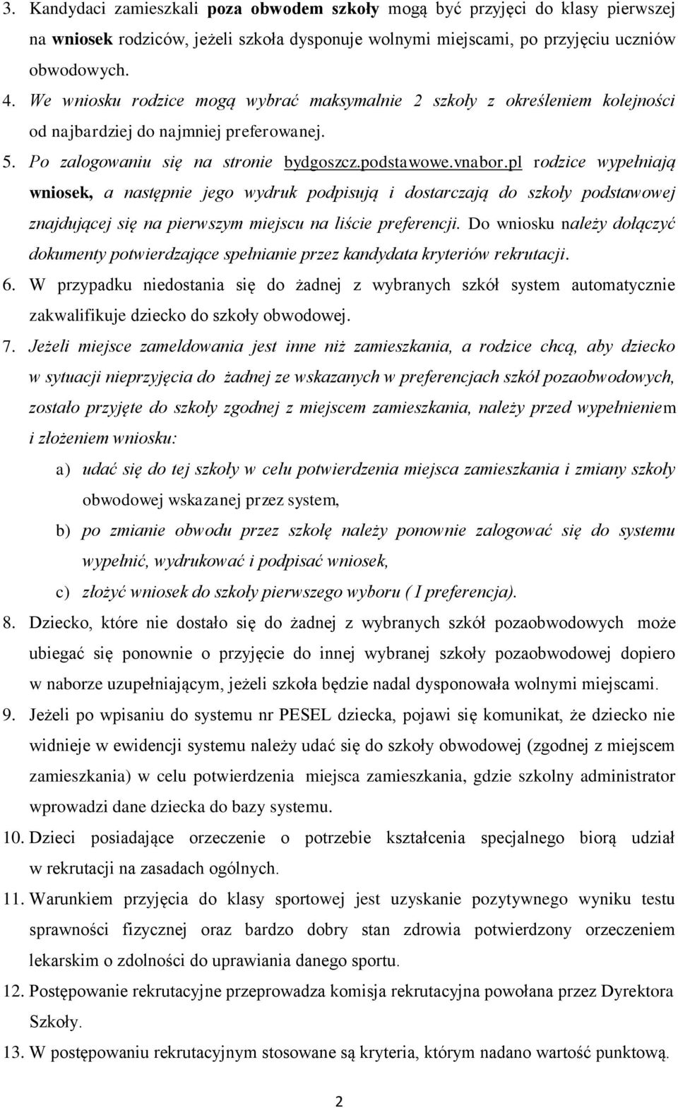 pl rodzice wypełniają wniosek, a następnie jego wydruk podpisują i dostarczają do szkoły podstawowej znajdującej się na pierwszym miejscu na liście preferencji.