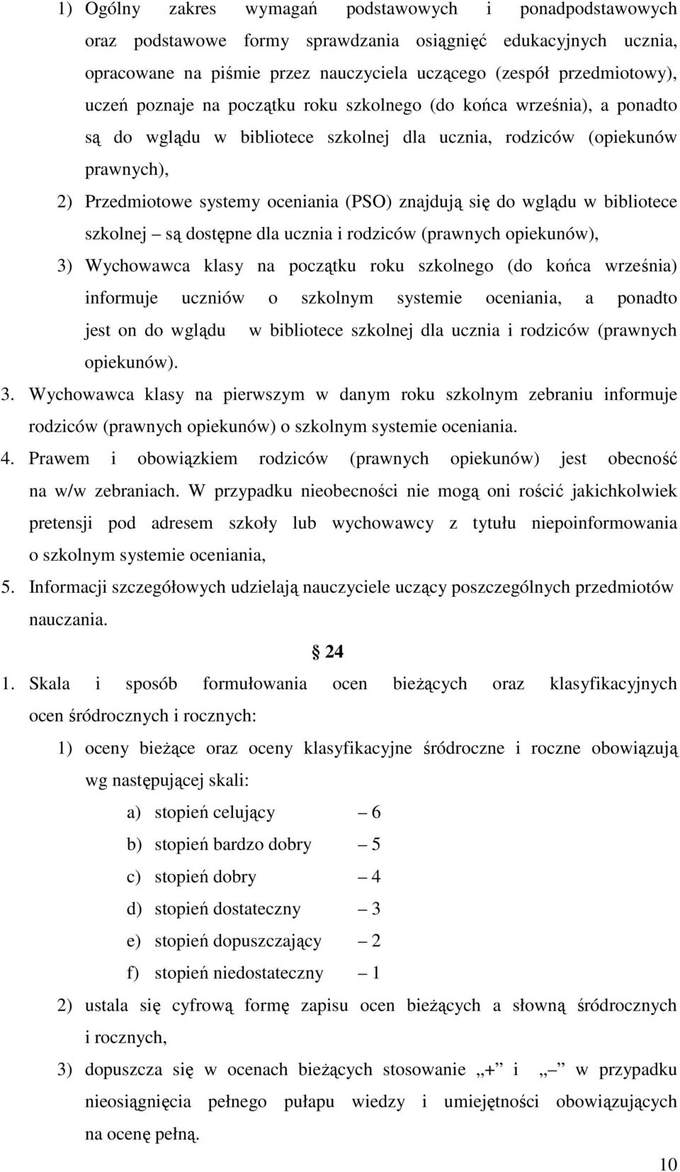 wglądu w bibliotece szkolnej są dostępne dla ucznia i rodziców (prawnych opiekunów), 3) Wychowawca klasy na początku roku szkolnego (do końca września) informuje uczniów o szkolnym systemie