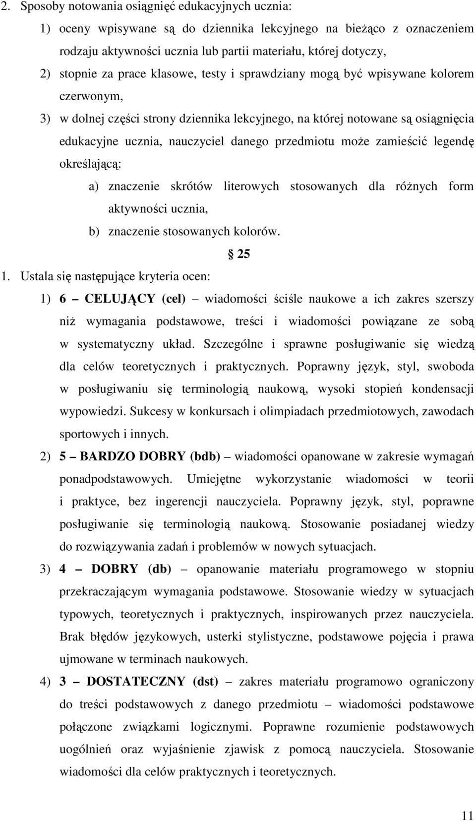 przedmiotu moŝe zamieścić legendę określającą: a) znaczenie skrótów literowych stosowanych dla róŝnych form aktywności ucznia, b) znaczenie stosowanych kolorów. 25 1.