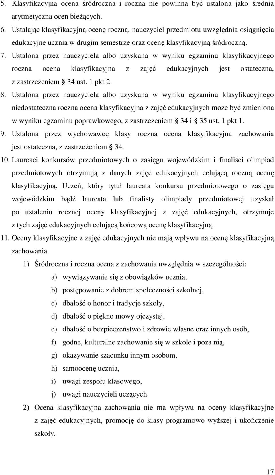 Ustalona przez nauczyciela albo uzyskana w wyniku egzaminu klasyfikacyjnego roczna ocena klasyfikacyjna z zajęć edukacyjnych jest ostateczna, z zastrzeŝeniem 34 ust. 1 pkt 2. 8.