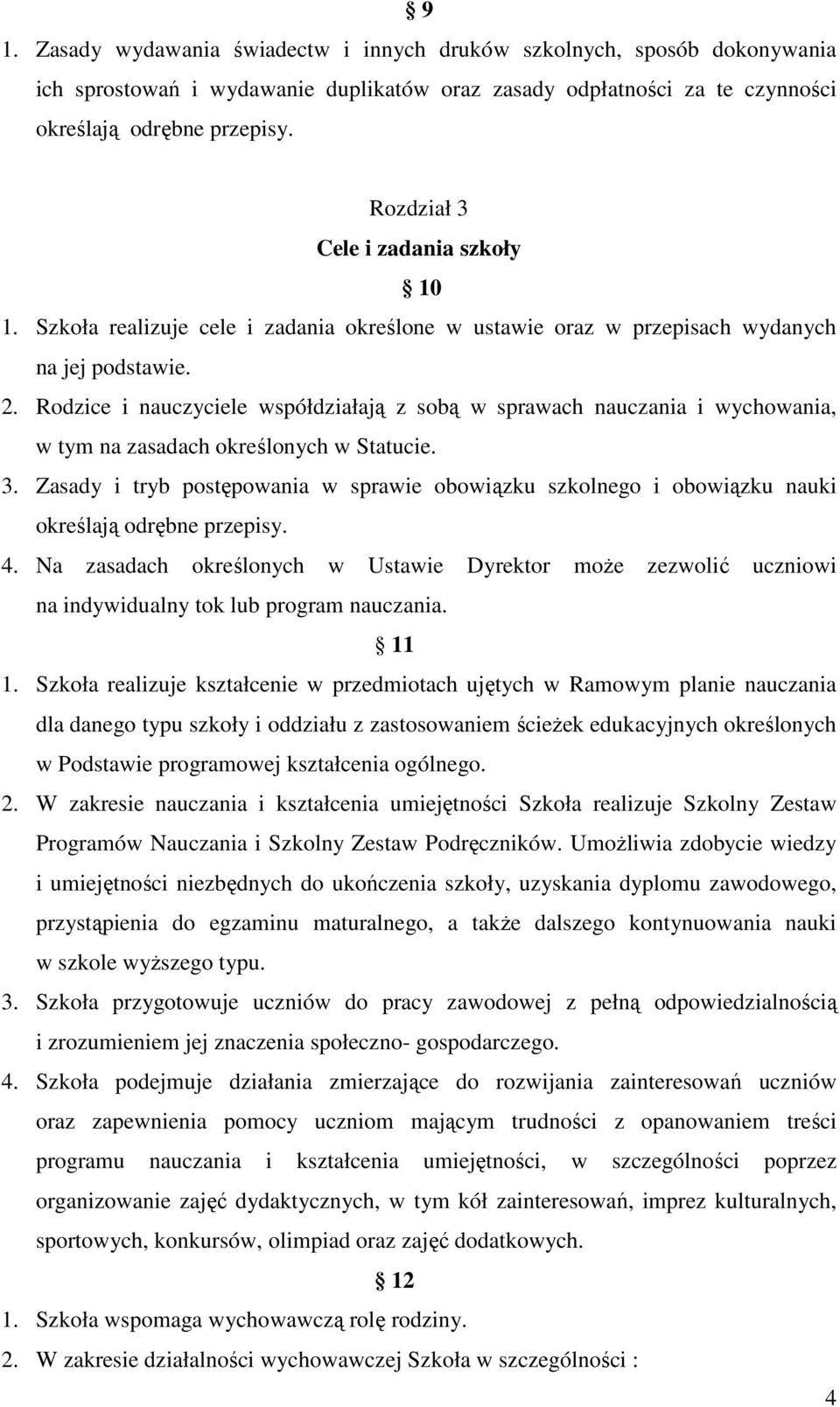 Rodzice i nauczyciele współdziałają z sobą w sprawach nauczania i wychowania, w tym na zasadach określonych w Statucie. 3.