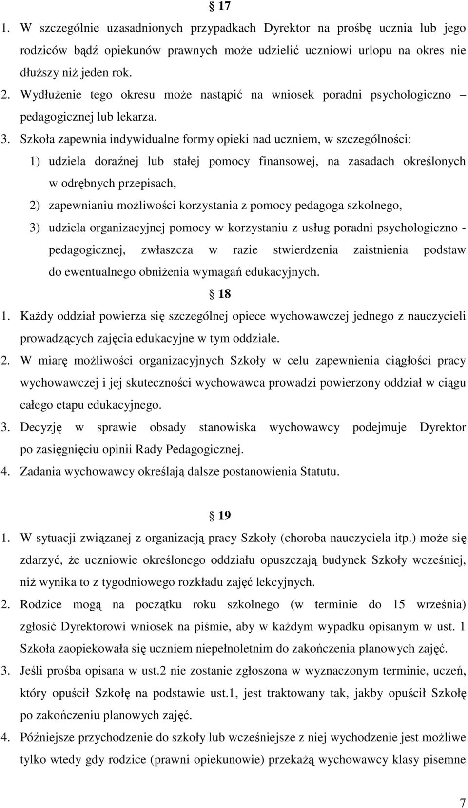 Szkoła zapewnia indywidualne formy opieki nad uczniem, w szczególności: 1) udziela doraźnej lub stałej pomocy finansowej, na zasadach określonych w odrębnych przepisach, 2) zapewnianiu moŝliwości