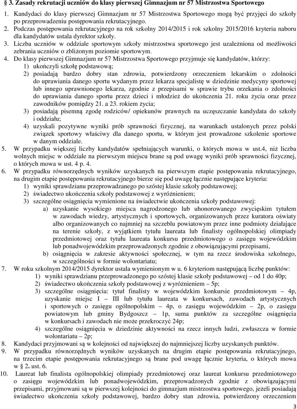 Podczas postępowania rekrutacyjnego na rok szkolny 2014/2015 i rok szkolny 2015/2016 kryteria naboru dla kandydatów ustala dyrektor szkoły. 3.