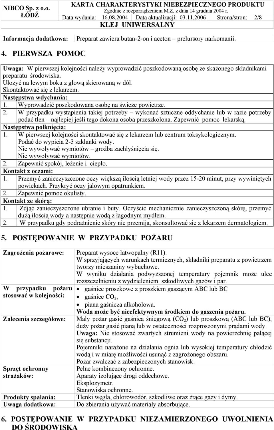 Skontaktować się z lekarzem. Następstwa wdychania: 1. Wyprowadzić poszkodowana osobę na świeże powietrze. 2.