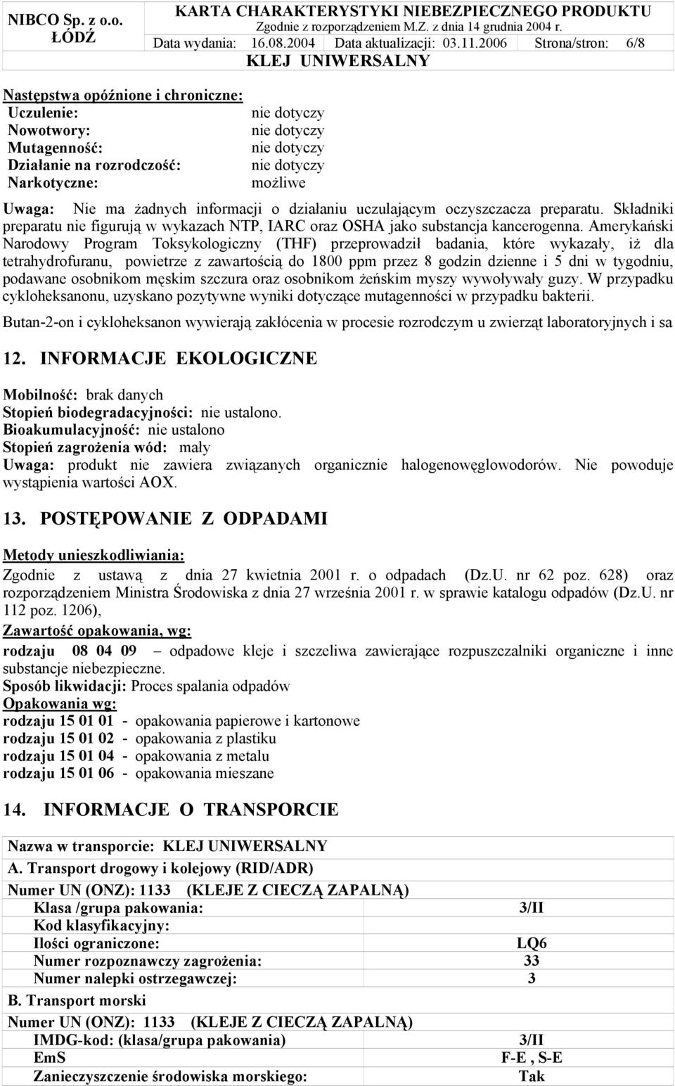 ma żadnych informacji o działaniu uczulającym oczyszczacza preparatu. Składniki preparatu nie figurują w wykazach NTP, IARC oraz OSHA jako substancja kancerogenna.