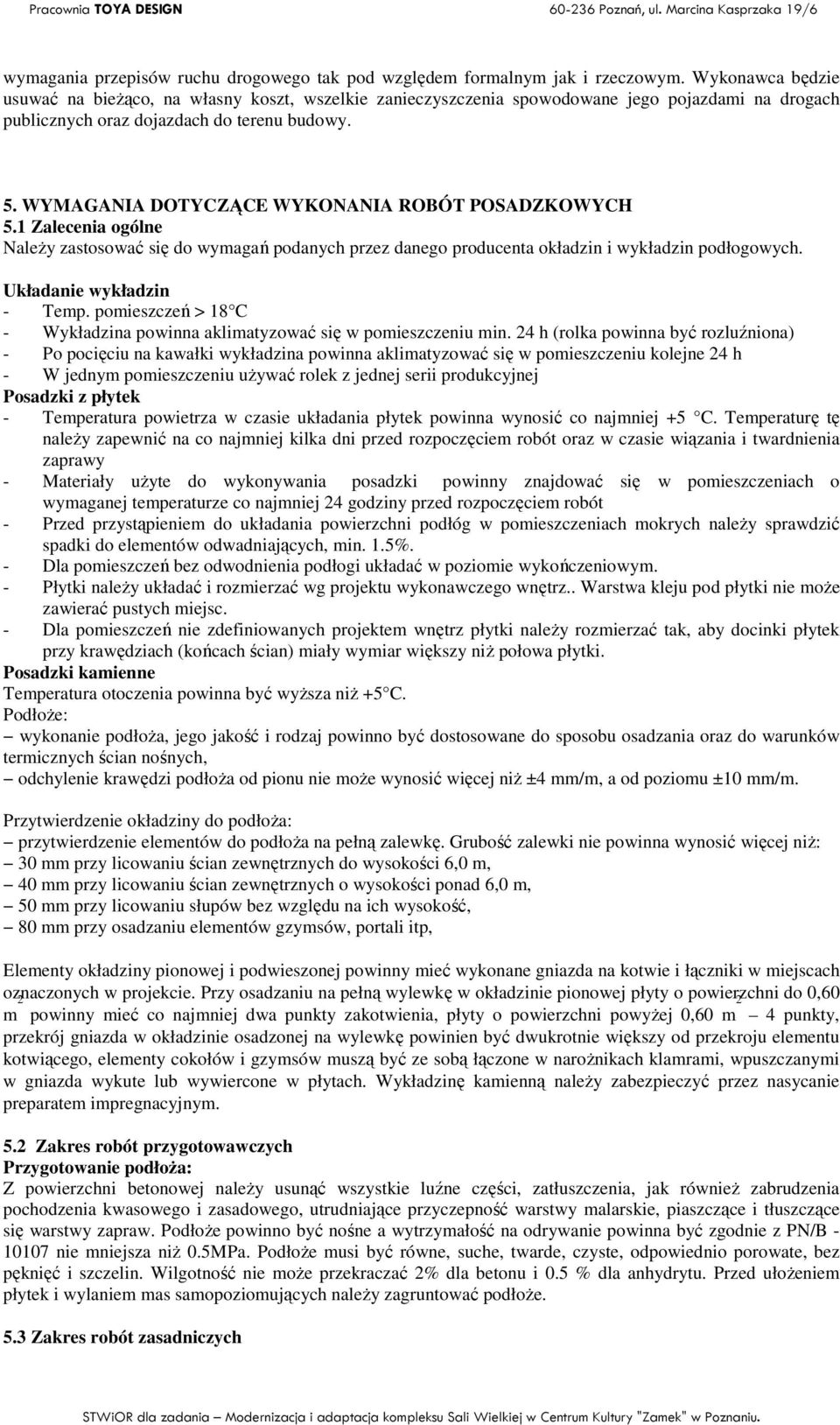 WYMAGANIA DOTYCZĄCE WYKONANIA ROBÓT POSADZKOWYCH 5.1 Zalecenia ogólne NaleŜy zastosować się do wymagań podanych przez danego producenta okładzin i wykładzin podłogowych. Układanie wykładzin - Temp.