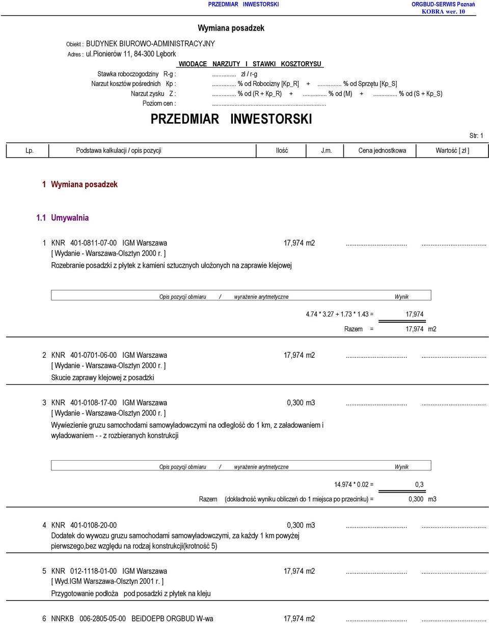 ..... Rozebranie posadzki z płytek z kamieni sztucznych ułożonych na zaprawie klejowej 4.74 * 3.27 + 1.73 * 1.43 = 17,974 Razem = 17,974 m2 2 KNR 401-0701-06-00 IGM Warszawa 17,974 m2.