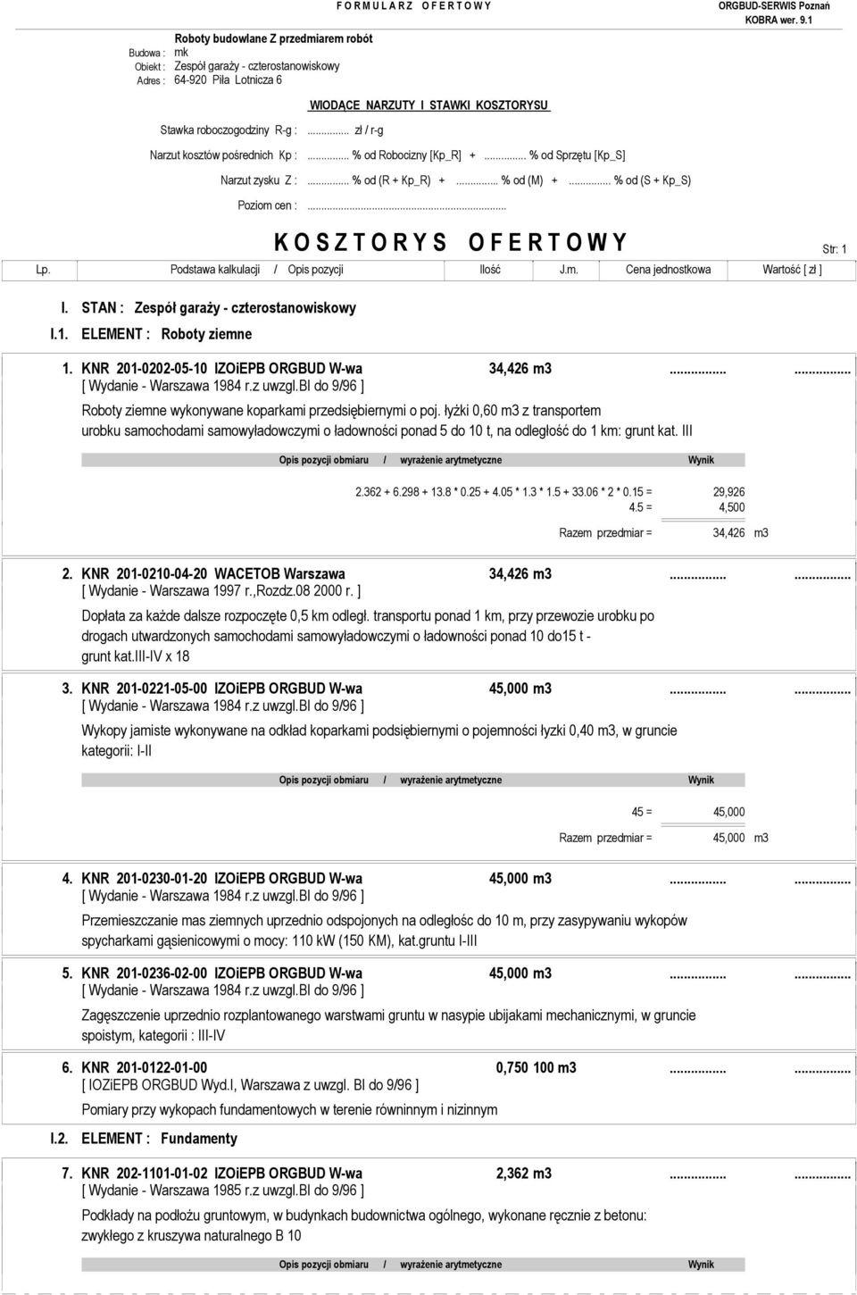 1. I. STAN : Zespół garaŝy - czterostanowiskowy ELEMENT : Roboty ziemne 1. KNR 201-0202-05-10 IZOiEPB ORGBUD W-wa 34,426 m3...... [ Wydanie - Warszawa 1984 r.z uwzgl.