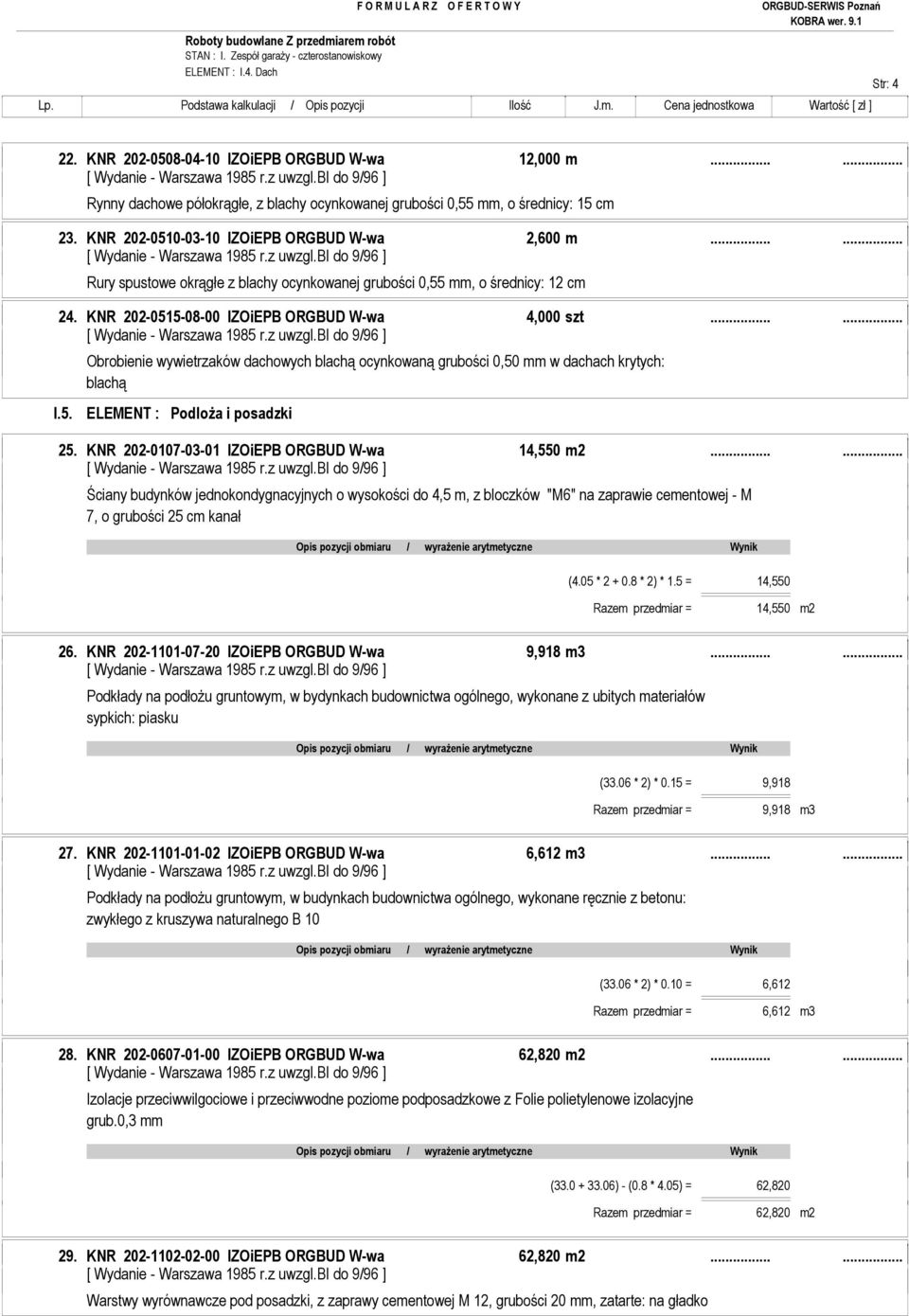 KNR 202-0107-03-01 IZOiEPB ORGBUD W-wa 14,550 m2...... Ściany budynków jednokondygnacyjnych o wysokości do 4,5 m, z bloczków "M6" na zaprawie cementowej - M 7, o grubości 25 cm kanał (4.05 * 2 + 0.