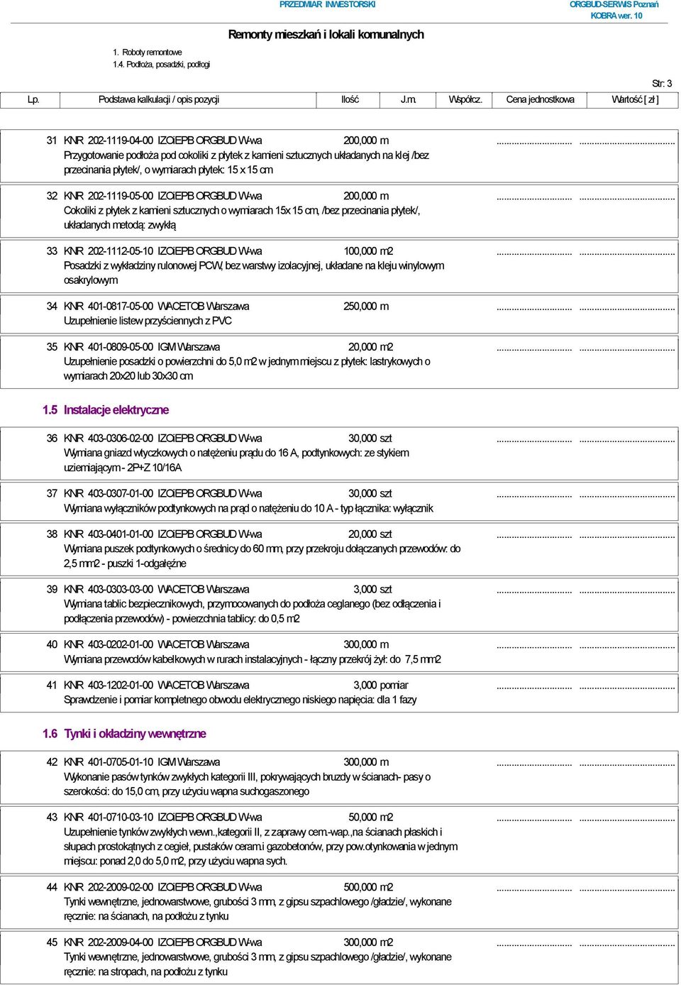 ..... Cokoliki z płytek z kamieni sztucznych o wymiarach 15x 15 cm, /bez przecinania płytek/, układanych metodą: zwykłą 33 KNR 202-1112-05-10 IZOiEPB ORGBUD W-wa 100,000 m2.