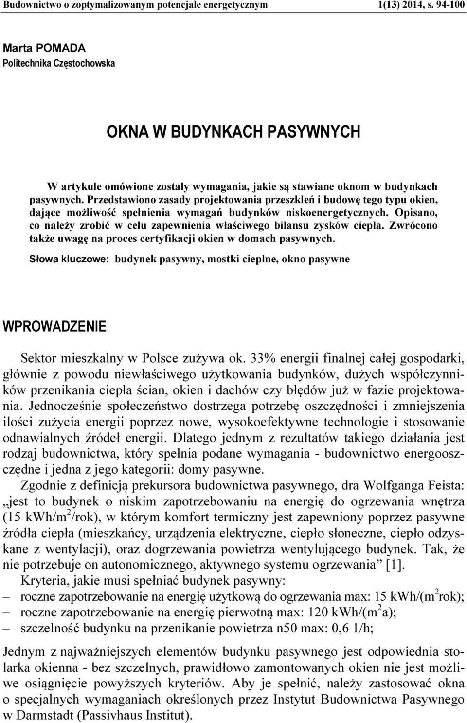 Przedstawiono zasady projektowania przeszkleń i budowę tego typu okien, dające możliwość spełnienia wymagań budynków niskoenergetycznych.