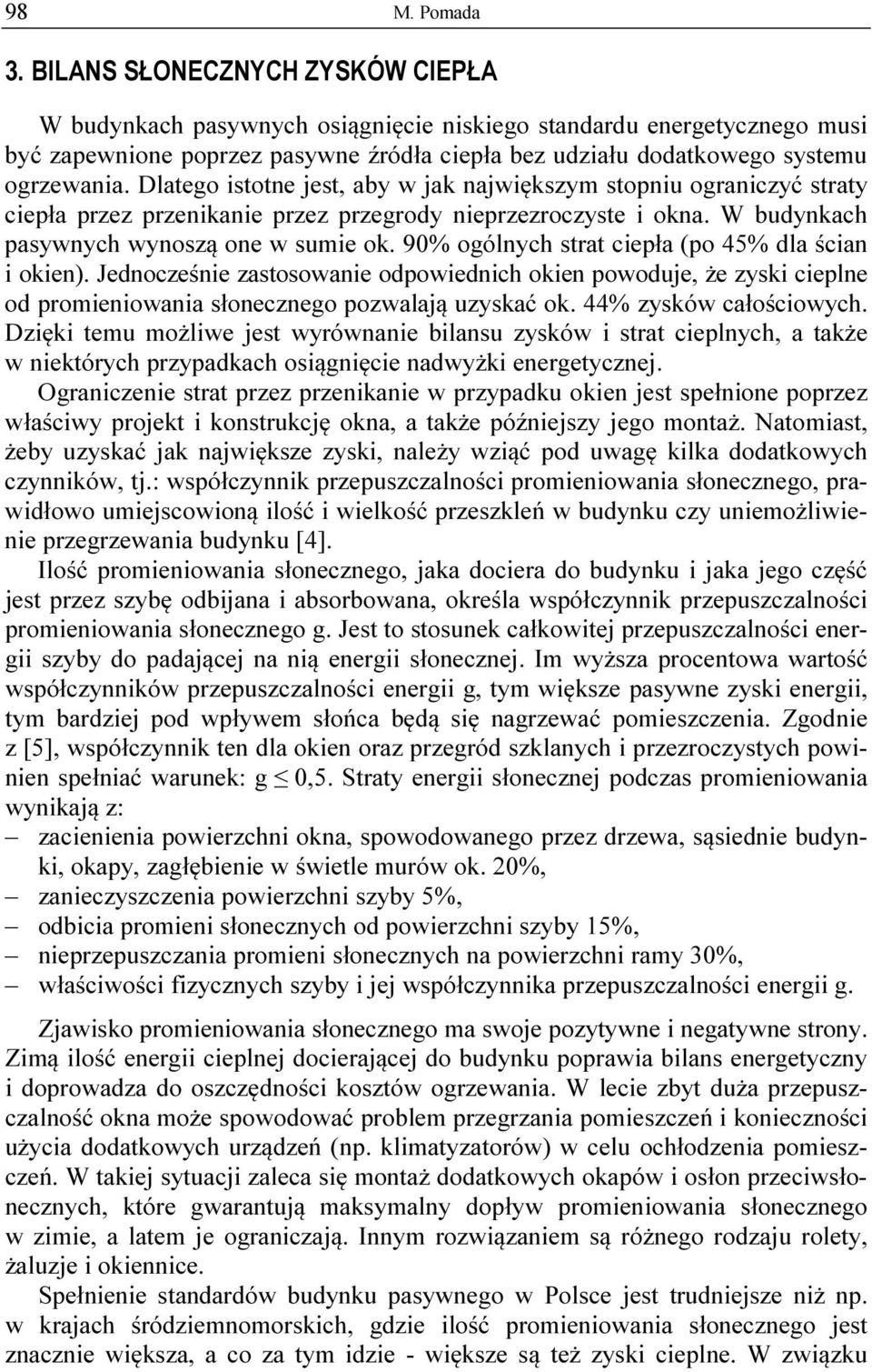 Dlatego istotne jest, aby w jak największym stopniu ograniczyć straty ciepła przez przenikanie przez przegrody nieprzezroczyste i okna. W budynkach pasywnych wynoszą one w sumie ok.