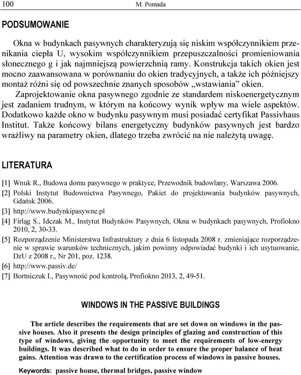 powierzchnią ramy. Konstrukcja takich okien jest mocno zaawansowana w porównaniu do okien tradycyjnych, a także ich późniejszy montaż różni się od powszechnie znanych sposobów wstawiania okien.