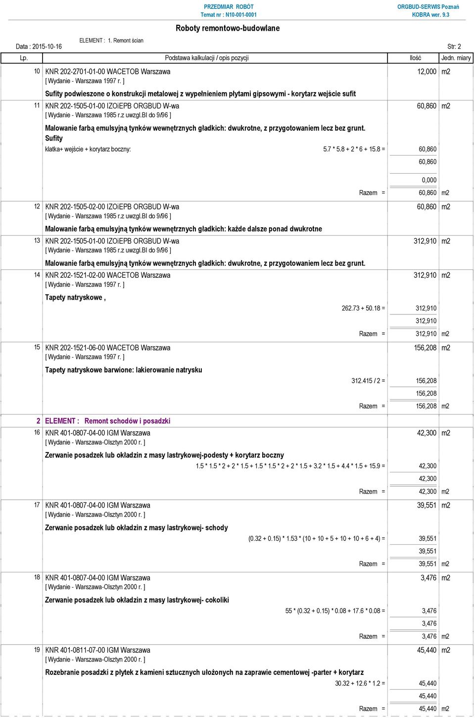 202-1505-01-00 IZOiEPB ORGBUD W-wa 60,860 m2 Malowanie farbą emulsyjną tynków wewnętrznych gładkich: dwukrotne, z przygotowaniem lecz bez grunt. Sufity klatka+ wejście + korytarz boczny: 5.7 * 5.