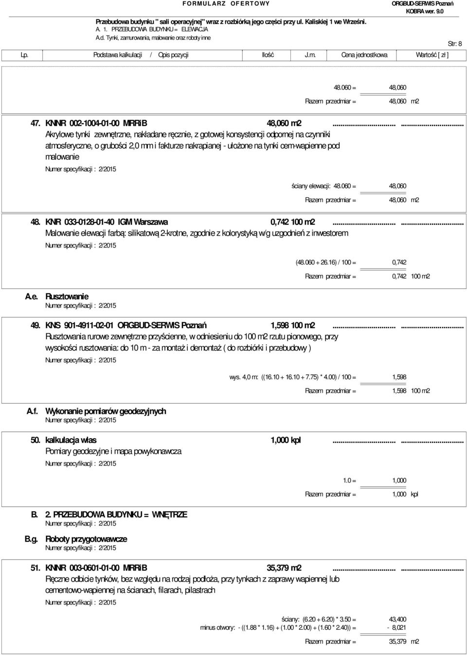 ściany elewacji: 48.060 = 48,060 Razem przedmiar = 48,060 m2 48. KNR 033-0128-01-40 IGM Warszawa 0,742 100 m2.