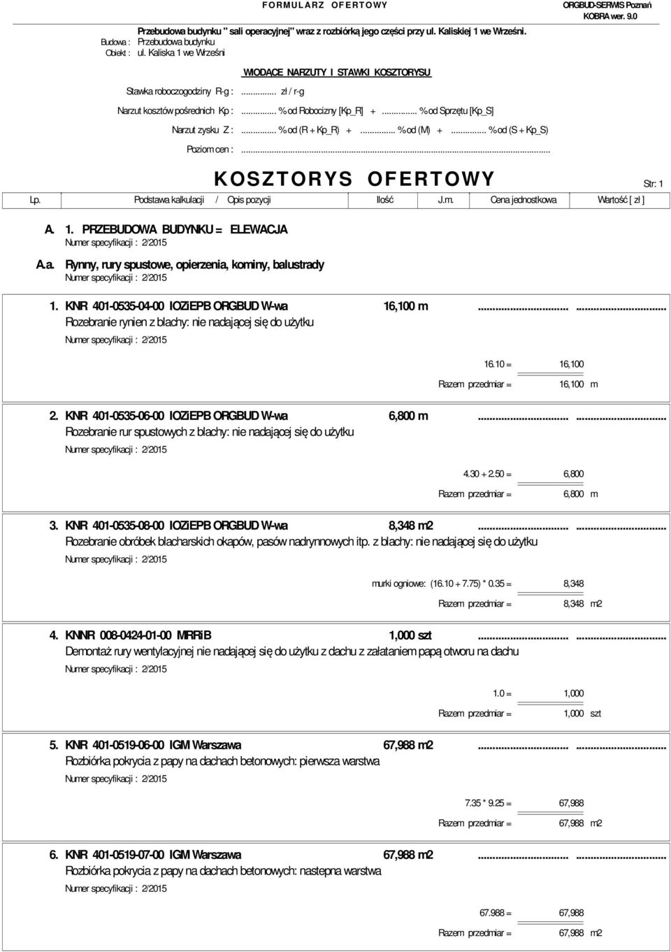 KNR 401-0535-04-00 IOZiEPB ORGBUD W-wa 16,100 m...... Rozebranie rynien z blachy: nie nadającej się do użytku 16.10 = 16,100 Razem przedmiar = 16,100 m 2.