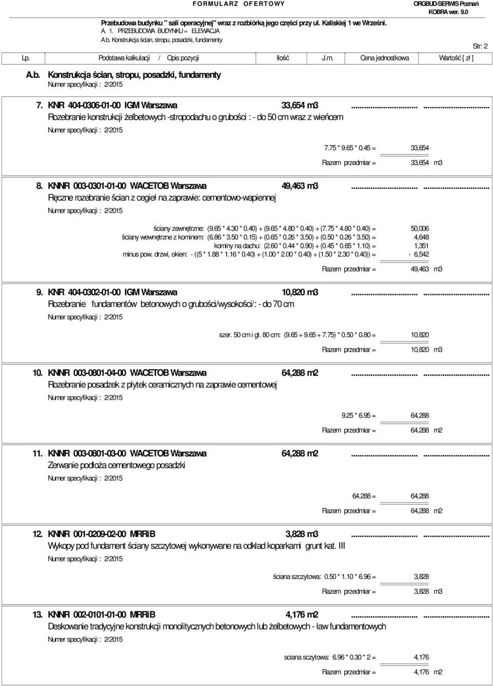 ..... Ręczne rozebranie ścian z cegieł na zaprawie: cementowo-wapiennej ściany zewnętrzne: (9.65 * 4.30 * 0.40) + (9.65 * 4.80 * 0.40) + (7.75 * 4.80 * 0.40) = 50,006 ściany wewnętrzne z kominem: (6.