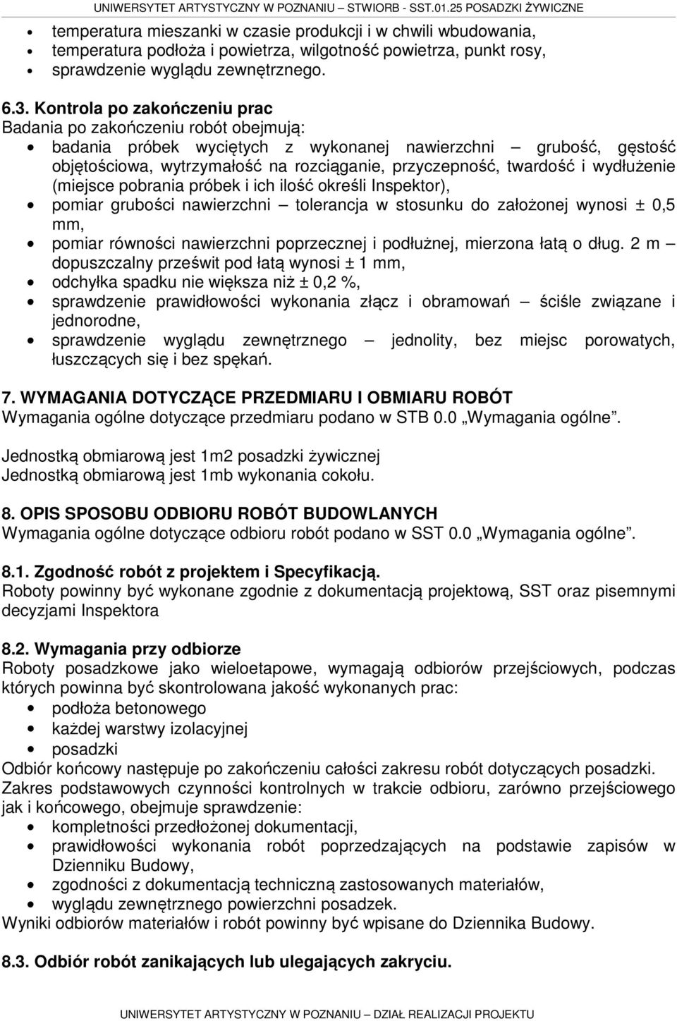 i wydłużenie (miejsce pobrania próbek i ich ilość określi Inspektor), pomiar grubości nawierzchni tolerancja w stosunku do założonej wynosi ± 0,5 mm, pomiar równości nawierzchni poprzecznej i