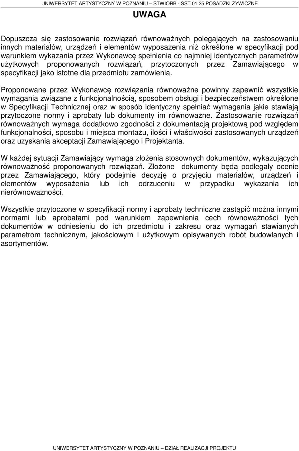 Proponowane przez Wykonawcę rozwiązania równoważne powinny zapewnić wszystkie wymagania związane z funkcjonalnością, sposobem obsługi i bezpieczeństwem określone w Specyfikacji Technicznej oraz w