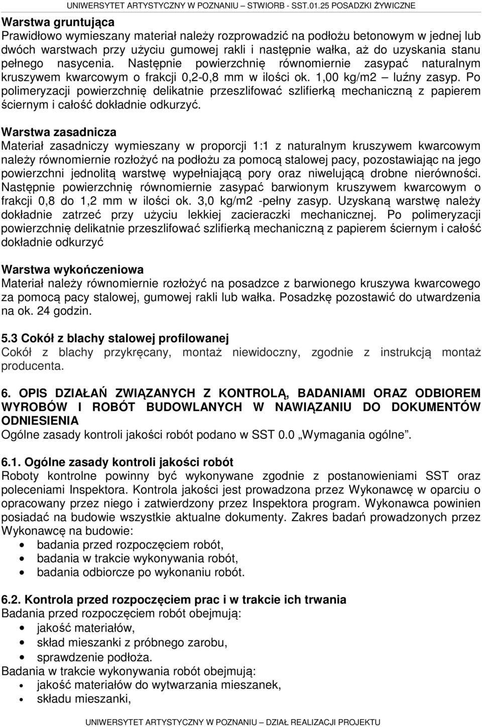 Po polimeryzacji powierzchnię delikatnie przeszlifować szlifierką mechaniczną z papierem ściernym i całość dokładnie odkurzyć.