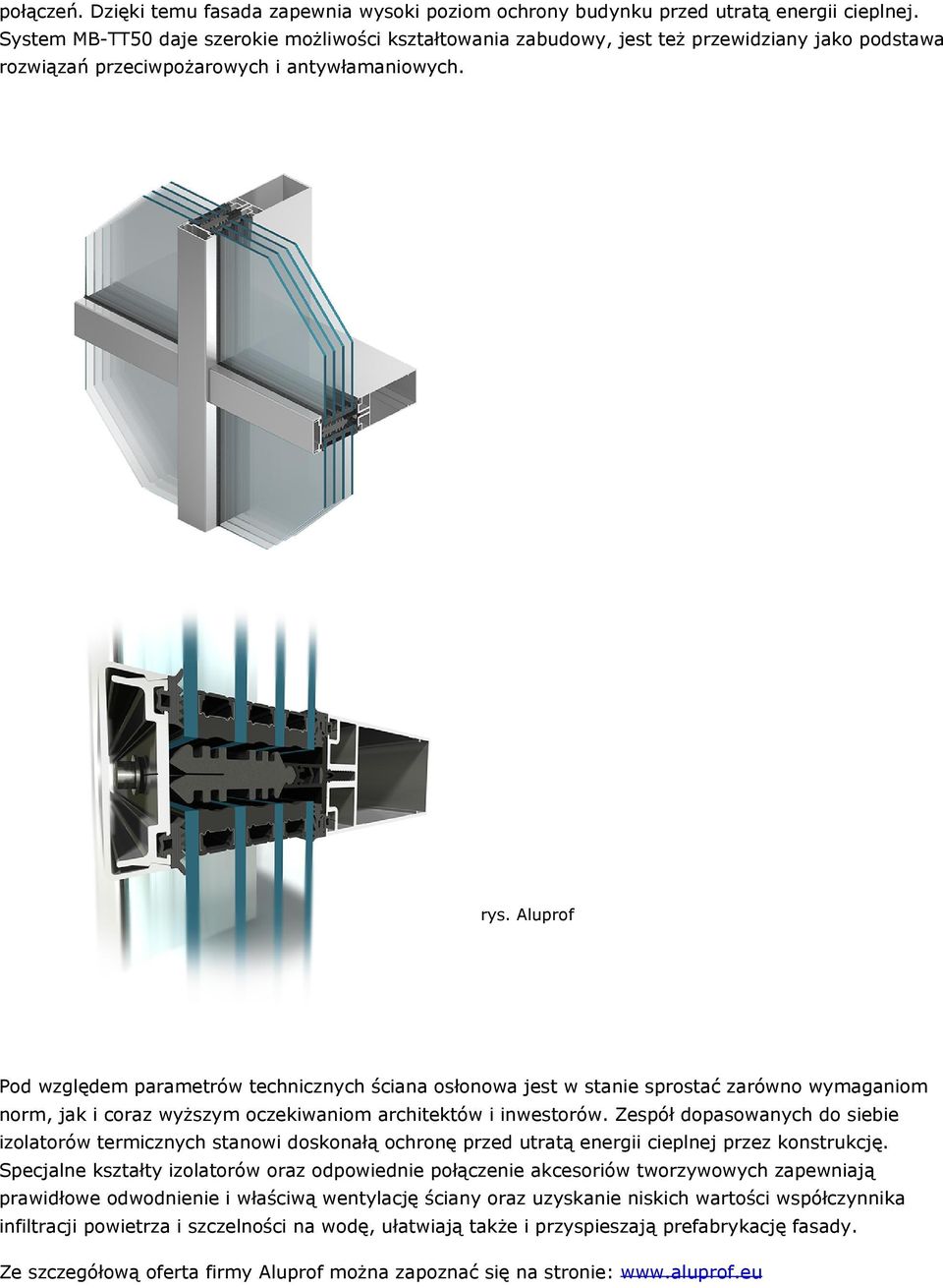 Pod względem parametrów technicznych ściana osłonowa jest w stanie sprostać zarówno wymaganiom norm, jak i coraz wyższym oczekiwaniom architektów i inwestorów.