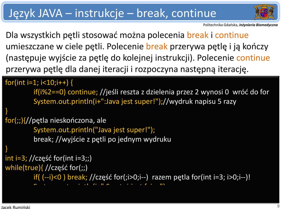 for(int i=1; i<10;i++) { if(i%2==0) continue; //jeśli reszta z dzielenia przez 2 wynosi 0 wróć do for System.out.println(i+":Java jest super!